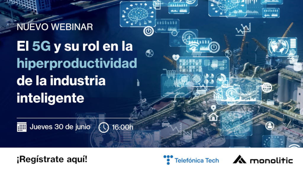 Nuevo webinar de Monolitic sobre el 5G y su rol en la hiperproductividad de la industria inteligente